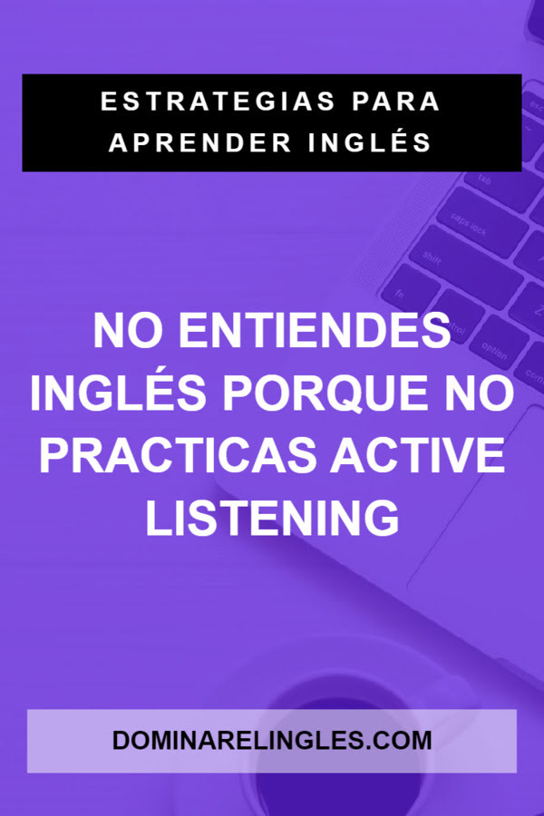 No entiendes inglés porque no practicas Active Listening
